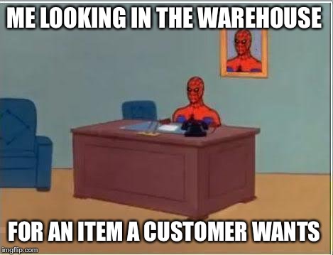 Spiderman Computer Desk Meme | ME LOOKING IN THE WAREHOUSE; FOR AN ITEM A CUSTOMER WANTS | image tagged in memes,spiderman computer desk,spiderman | made w/ Imgflip meme maker