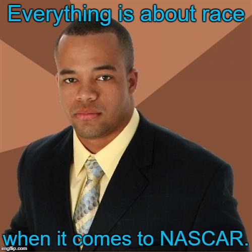 Successful Black Man Meme | Everything is about race; when it comes to NASCAR. | image tagged in memes,successful black man,nascar | made w/ Imgflip meme maker