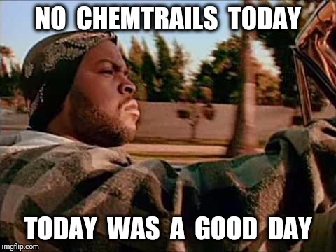 Today Was A Good Day | NO  CHEMTRAILS  TODAY; TODAY  WAS  A  GOOD  DAY | image tagged in memes,today was a good day | made w/ Imgflip meme maker