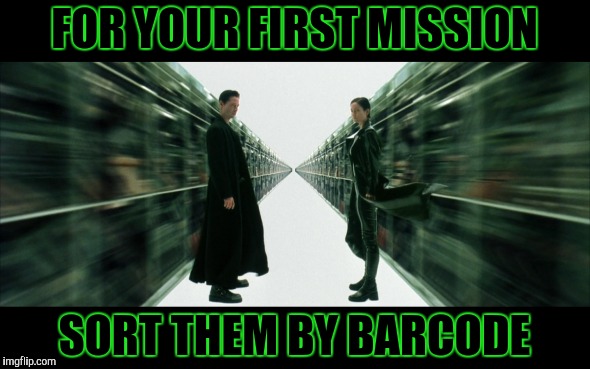 FOR YOUR FIRST MISSION SORT THEM BY BARCODE | made w/ Imgflip meme maker