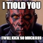 I TIOLD YOU I WILL KICK SO MUCH ASS | made w/ Imgflip meme maker