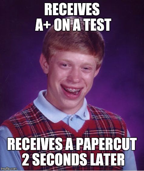 Bad Luck Brian Meme | RECEIVES A+ ON A TEST; RECEIVES A PAPERCUT 2 SECONDS LATER | image tagged in memes,bad luck brian | made w/ Imgflip meme maker