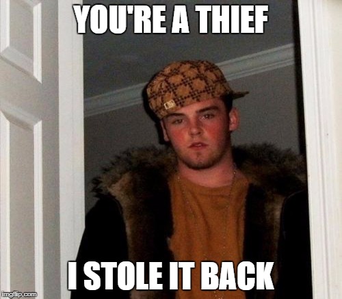 YOU'RE A THIEF I STOLE IT BACK | made w/ Imgflip meme maker