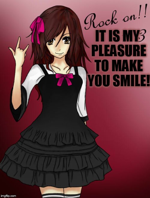 IT IS MY PLEASURE TO MAKE YOU SMILE! | made w/ Imgflip meme maker