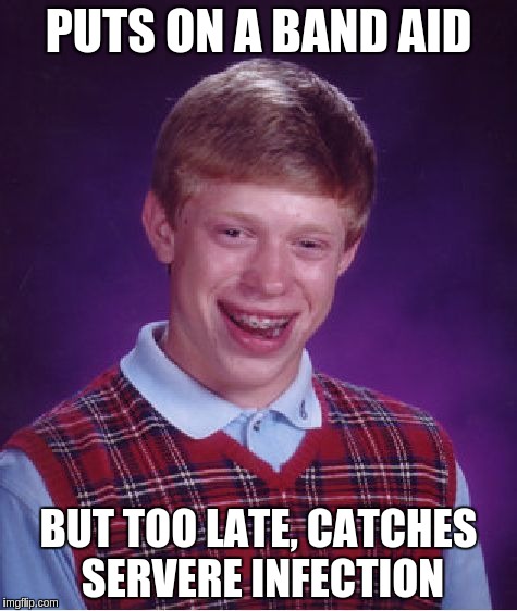 Bad Luck Brian Meme | PUTS ON A BAND AID BUT TOO LATE, CATCHES SERVERE INFECTION | image tagged in memes,bad luck brian | made w/ Imgflip meme maker