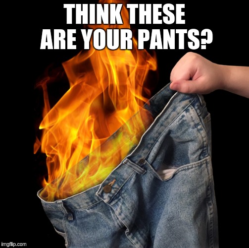 THINK THESE ARE YOUR PANTS? | made w/ Imgflip meme maker