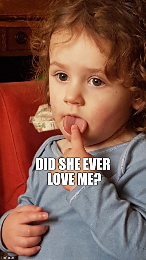 DID SHE EVER LOVE ME? | image tagged in regrets,no regrets | made w/ Imgflip meme maker