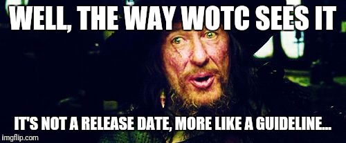 Barbossa Guidelines | WELL, THE WAY WOTC SEES IT; IT'S NOT A RELEASE DATE, MORE LIKE A GUIDELINE... | image tagged in barbossa guidelines | made w/ Imgflip meme maker