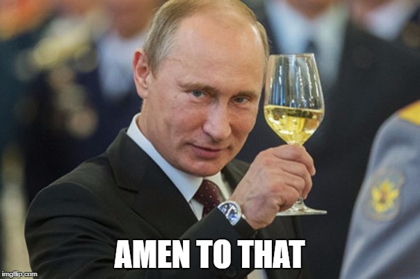 Putin Cheers | AMEN TO THAT | image tagged in putin cheers | made w/ Imgflip meme maker