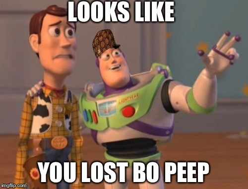 X, X Everywhere Meme | LOOKS LIKE; YOU LOST BO PEEP | image tagged in memes,x x everywhere,scumbag | made w/ Imgflip meme maker