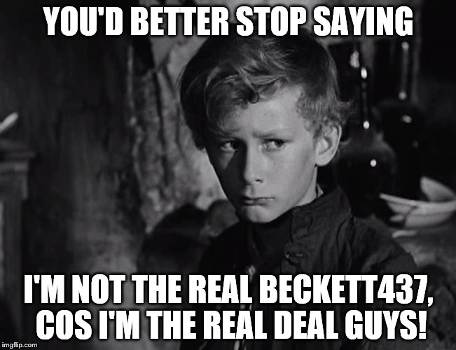 You'd better stop saying things about my mother | YOU'D BETTER STOP SAYING; I'M NOT THE REAL BECKETT437, COS I'M THE REAL DEAL GUYS! | image tagged in you'd better stop saying things about my mother | made w/ Imgflip meme maker