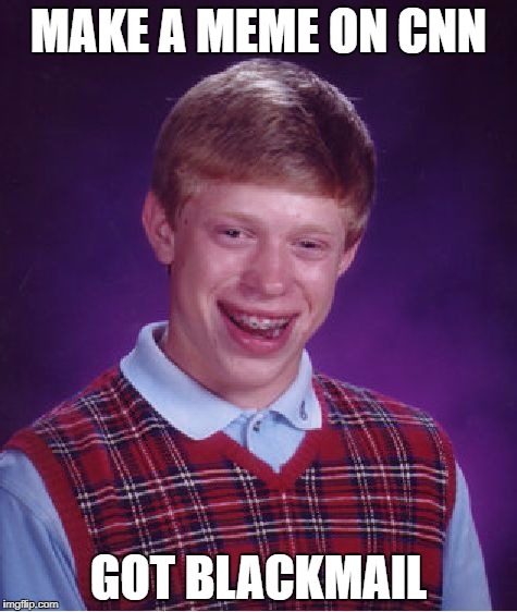 Bad Luck Brian Meme | MAKE A MEME ON CNN; GOT BLACKMAIL | image tagged in memes,bad luck brian | made w/ Imgflip meme maker