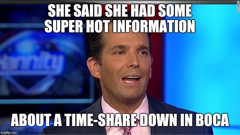 I didn't tell Paul or Jared what the meeting was about but.... | SHE SAID SHE HAD SOME SUPER HOT INFORMATION; ABOUT A TIME-SHARE DOWN IN BOCA | image tagged in 2 days,3 lies | made w/ Imgflip meme maker