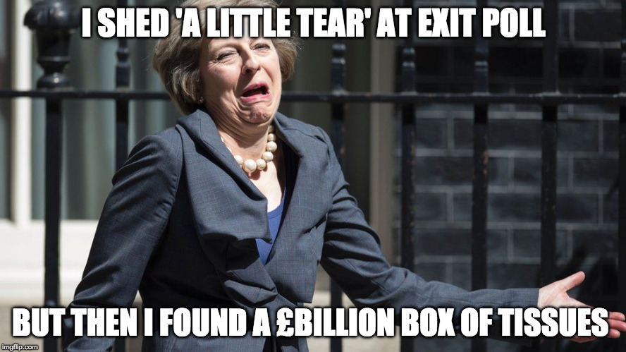 I shed 'a little tear' at exit poll | I SHED 'A LITTLE TEAR' AT EXIT POLL; BUT THEN I FOUND A £BILLION BOX OF TISSUES | image tagged in theresa may,ge2017 | made w/ Imgflip meme maker