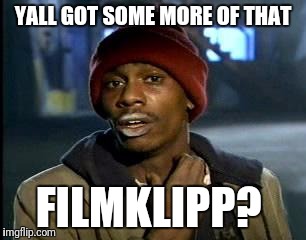 Y'all Got Any More Of That Meme | YALL GOT SOME MORE OF THAT; FILMKLIPP? | image tagged in memes,yall got any more of | made w/ Imgflip meme maker