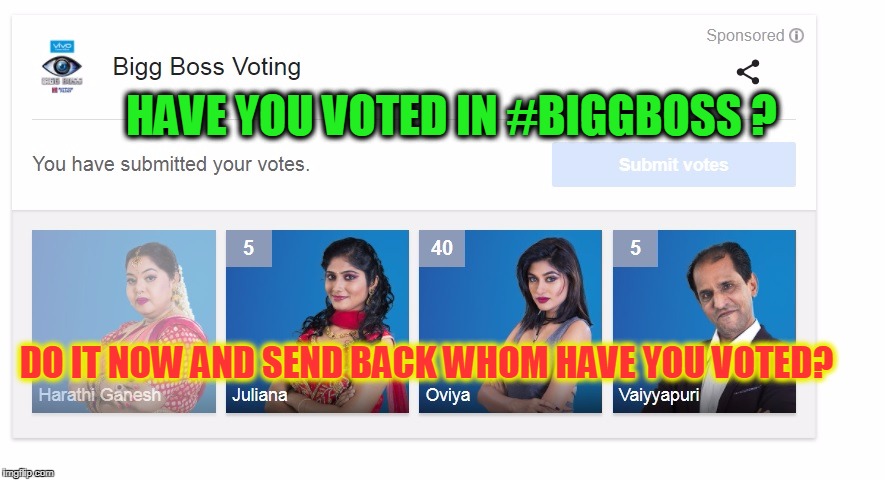 HAVE YOU VOTED IN #BIGGBOSS ? DO IT NOW AND SEND BACK WHOM HAVE YOU VOTED? | image tagged in bb1 | made w/ Imgflip meme maker