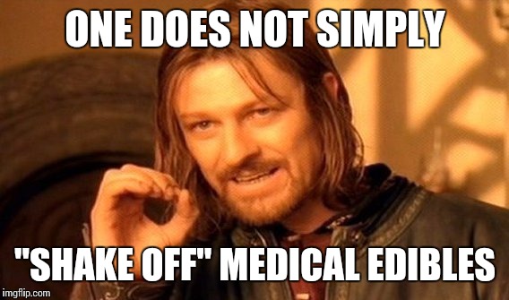 One Does Not Simply Meme | ONE DOES NOT SIMPLY "SHAKE OFF" MEDICAL EDIBLES | image tagged in memes,one does not simply | made w/ Imgflip meme maker