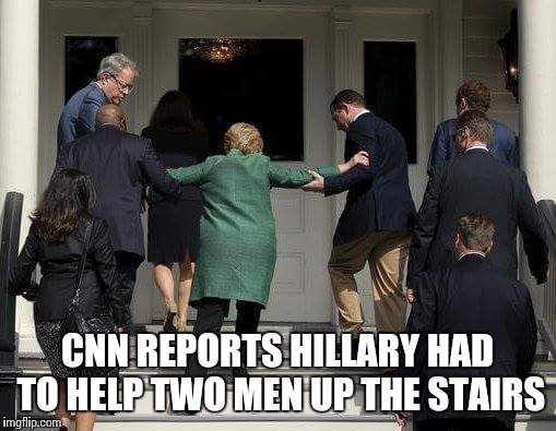 CNN REPORTS HILLARY HAD TO HELP TWO MEN UP THE STAIRS | image tagged in healthy hillary | made w/ Imgflip meme maker