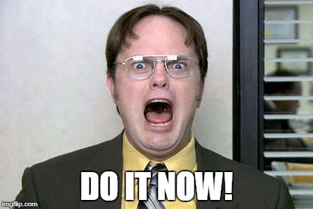 Do It Now | DO IT NOW! | image tagged in dwight schrute,do it,just do it | made w/ Imgflip meme maker