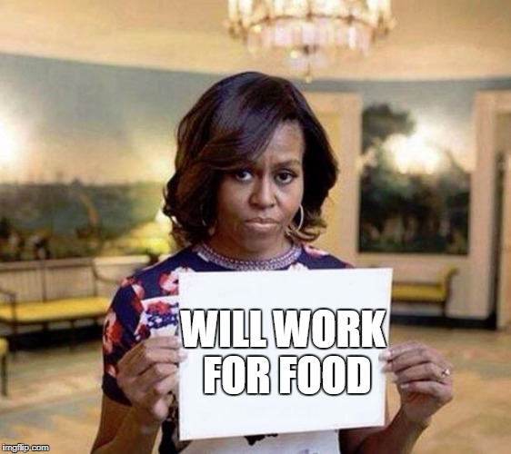 Michelle Obama blank sheet | WILL WORK FOR FOOD | image tagged in michelle obama blank sheet | made w/ Imgflip meme maker