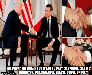Macron trump: the handshake that rocked trump's world | MACRON " OK trump, YOU WANT TO PLAY, SAY UNCLE, SAY IT!"; trump "OK, OK EMMANUEL, PLEASE, UNCLE, UNCLE!" | image tagged in macron rock crusher handshake,emmanuel macron,handshake,donald trump is an idiot,macron 1 trump zerooo,donald trump the clown | made w/ Imgflip meme maker