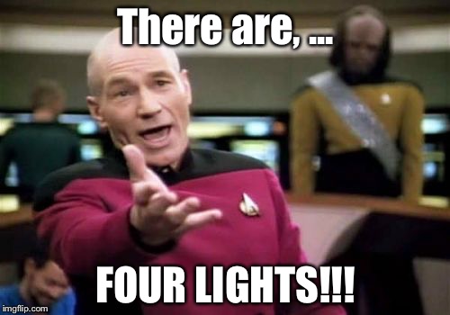 Picard Wtf Meme | There are, ... FOUR LIGHTS!!! | image tagged in memes,picard wtf | made w/ Imgflip meme maker