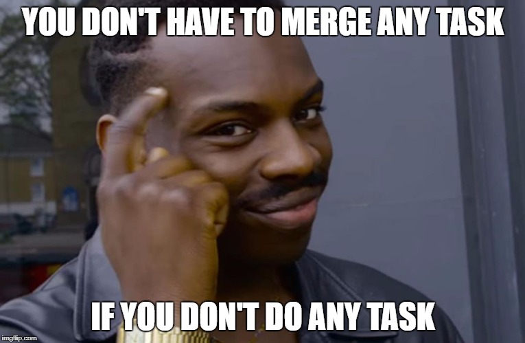 you can't if you don't | YOU DON'T HAVE TO MERGE ANY TASK; IF YOU DON'T DO ANY TASK | image tagged in you can't if you don't | made w/ Imgflip meme maker