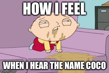 Puking contest | HOW I FEEL; WHEN I HEAR THE NAME COCO | image tagged in puking contest | made w/ Imgflip meme maker