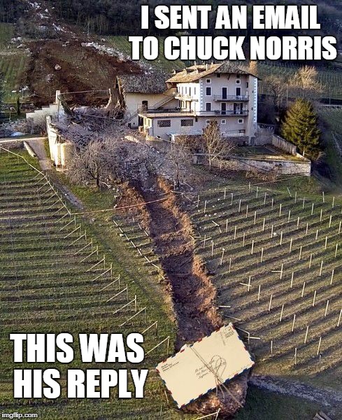 "I Wonder if this really is Chuck Norris' email address", I said. | I SENT AN EMAIL TO CHUCK NORRIS; THIS WAS HIS REPLY | image tagged in chuck norris email | made w/ Imgflip meme maker