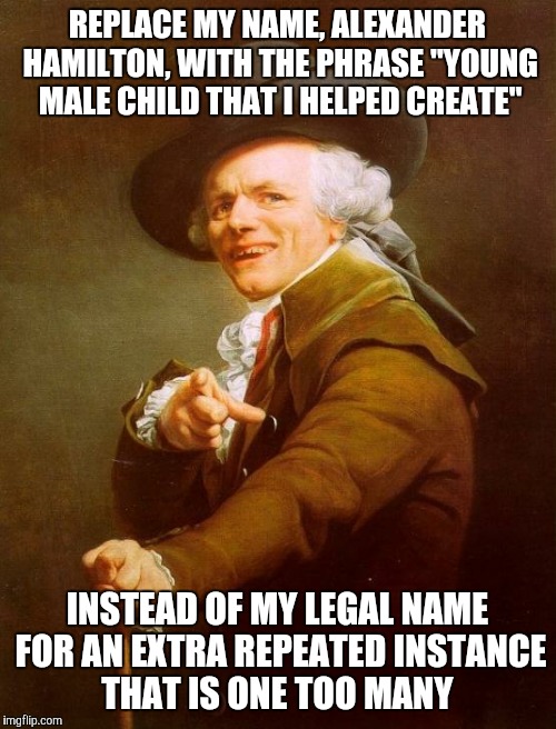 Call me son one more time!  | REPLACE MY NAME, ALEXANDER HAMILTON, WITH THE PHRASE "YOUNG MALE CHILD THAT I HELPED CREATE"; INSTEAD OF MY LEGAL NAME FOR AN EXTRA REPEATED INSTANCE THAT IS ONE TOO MANY | image tagged in memes,joseph ducreux | made w/ Imgflip meme maker