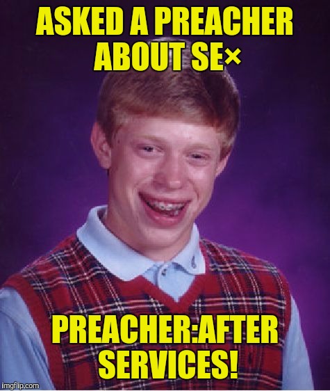Bad Luck Brian Meme | ASKED A PREACHER ABOUT SE×; PREACHER:AFTER SERVICES! | image tagged in memes,bad luck brian | made w/ Imgflip meme maker