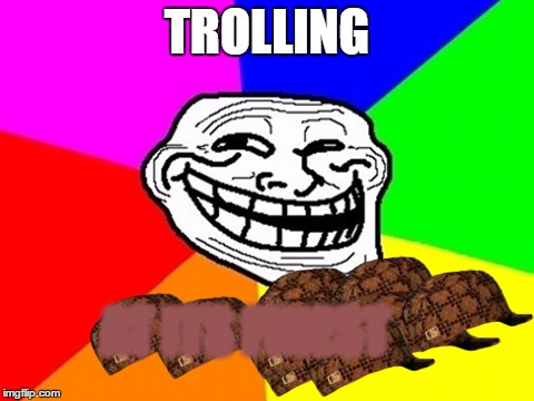 Troll Face Colored | TROLLING; AT ITS FINEST | image tagged in memes,troll face colored,scumbag | made w/ Imgflip meme maker