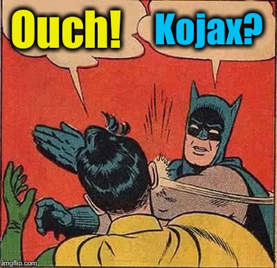 Batman Slapping Robin Meme | Ouch! Kojax? | image tagged in memes,batman slapping robin | made w/ Imgflip meme maker