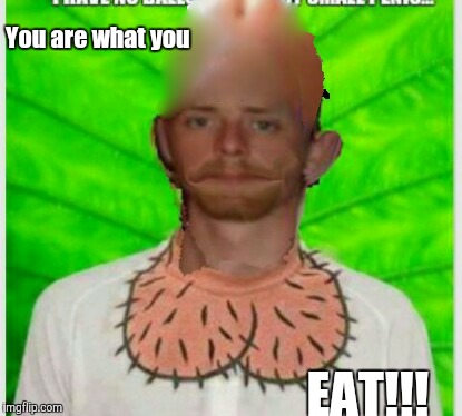 Dickhead johnson says...  | You are what you; EAT!!! | image tagged in dickhead johnson,anything for peter,michael chad johnson | made w/ Imgflip meme maker