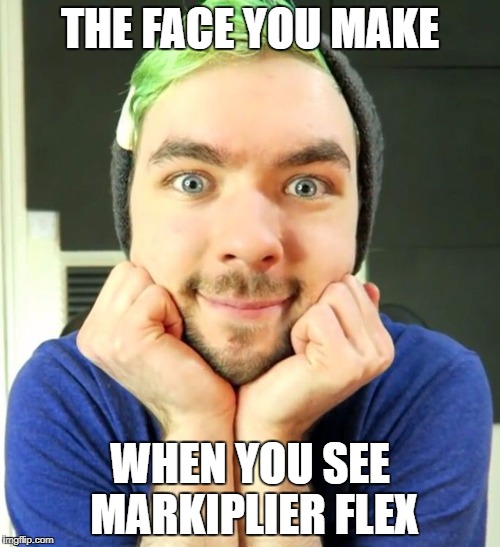 JackSepticEye  | THE FACE YOU MAKE; WHEN YOU SEE MARKIPLIER FLEX | image tagged in jacksepticeye | made w/ Imgflip meme maker
