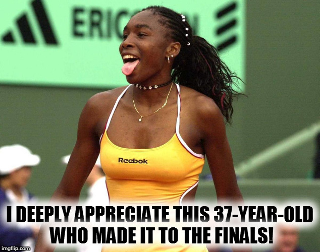 I DEEPLY APPRECIATE THIS 37-YEAR-OLD WHO MADE IT TO THE FINALS! | image tagged in kedar joshi,venus williams | made w/ Imgflip meme maker