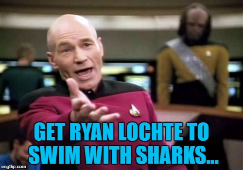 He'd be a better choice than Michael Phelps... :) |  GET RYAN LOCHTE TO SWIM WITH SHARKS... | image tagged in memes,picard wtf,shark week,ryan lochte,michael phelps,swimming | made w/ Imgflip meme maker