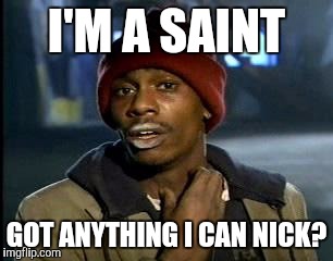 Y'all Got Any More Of That Meme | I'M A SAINT GOT ANYTHING I CAN NICK? | image tagged in memes,yall got any more of | made w/ Imgflip meme maker