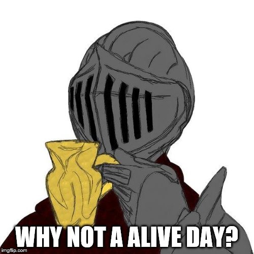 WHY NOT A ALIVE DAY? | made w/ Imgflip meme maker