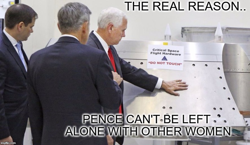 "DO NOT TOUCH" |  THE REAL REASON.. PENCE CAN'T BE LEFT ALONE WITH OTHER WOMEN | image tagged in pence,vice president,political humor | made w/ Imgflip meme maker