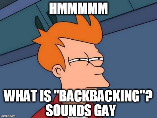 Futurama Fry Meme | HMMMMM WHAT IS "BACKBACKING"? 
SOUNDS GAY | image tagged in memes,futurama fry | made w/ Imgflip meme maker