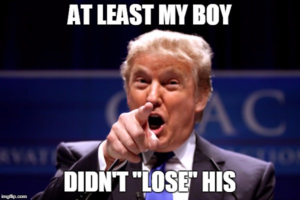 Your President BWHA-HA-HA! | AT LEAST MY BOY DIDN'T "LOSE" HIS | image tagged in your president bwha-ha-ha | made w/ Imgflip meme maker
