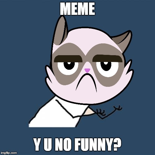 MEME Y U NO FUNNY? | made w/ Imgflip meme maker