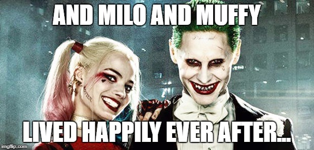 AND MILO AND MUFFY; LIVED HAPPILY EVER AFTER... | made w/ Imgflip meme maker