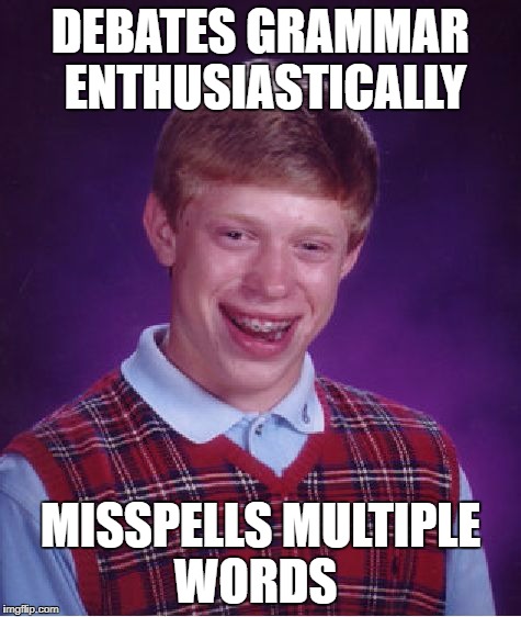 DEBATES GRAMMAR ENTHUSIASTICALLY MISSPELLS MULTIPLE WORDS | image tagged in memes,bad luck brian | made w/ Imgflip meme maker