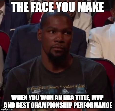 THE FACE YOU MAKE; WHEN YOU WON AN NBA TITLE, MVP AND BEST CHAMPIONSHIP PERFORMANCE | image tagged in kevindurant | made w/ Imgflip meme maker