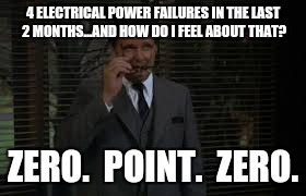 dean wormer | 4 ELECTRICAL POWER FAILURES IN THE LAST 2 MONTHS...AND HOW DO I FEEL ABOUT THAT? ZERO.  POINT.  ZERO. | image tagged in dean wormer | made w/ Imgflip meme maker