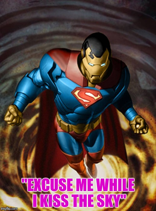 "EXCUSE ME WHILE I KISS THE SKY" | image tagged in mech superman | made w/ Imgflip meme maker