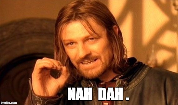 One Does Not Simply Meme | NAH  DAH . | image tagged in memes,one does not simply | made w/ Imgflip meme maker