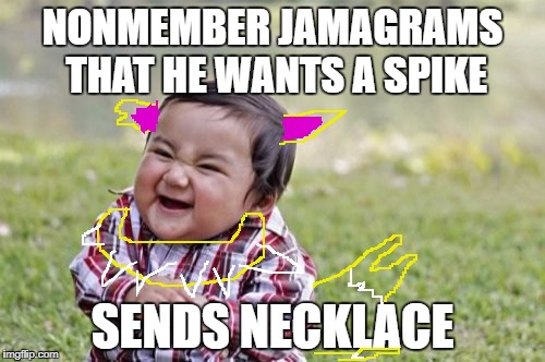 Evil Toddler Meme | NONMEMBER JAMAGRAMS THAT HE WANTS A SPIKE; SENDS NECKLACE | image tagged in memes,evil toddler | made w/ Imgflip meme maker